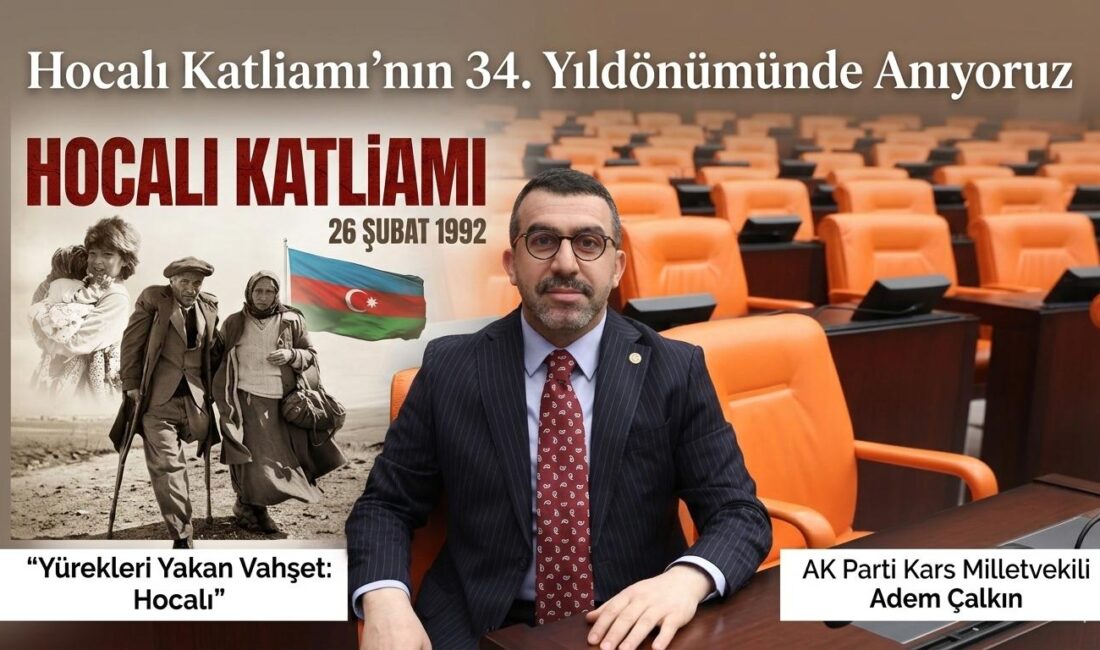 AK Parti Kars Milletvekili Adem Çalkın, “Unutmadık, Unutmayacağız” “Yürekleri Yakan Vahşet: Hocalı”