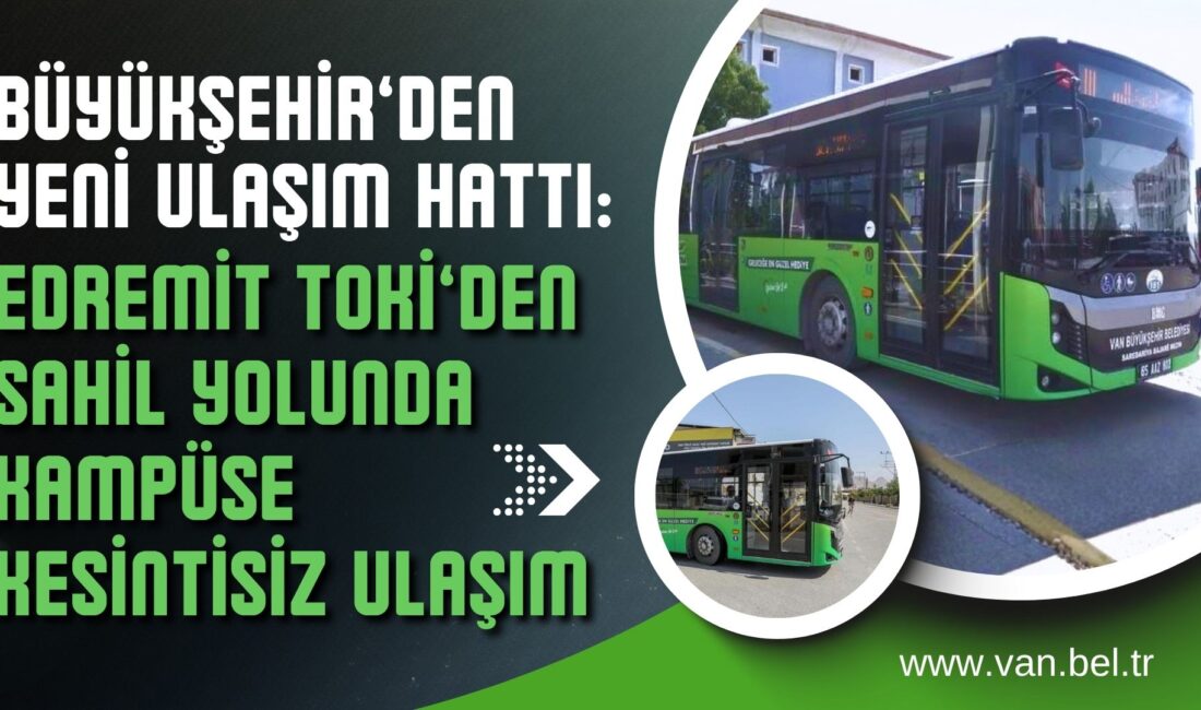 Van’da Edremit TOKİ İle Üniversite Arasında Yeni Ekspres Hat Dönemi Başladı Van Büyükşehir Belediyesi, Edremit